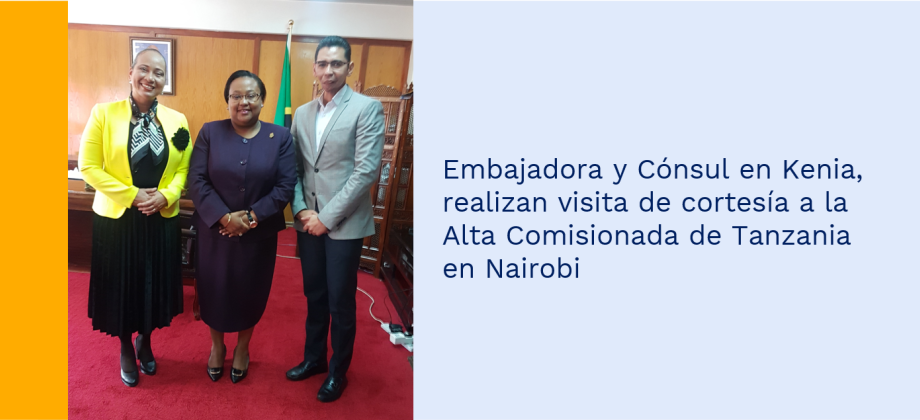 Embajadora y Cónsul, en Kenia, realizan visita de cortesía a la Alta Comisionada de Tanzania en Nairobi.